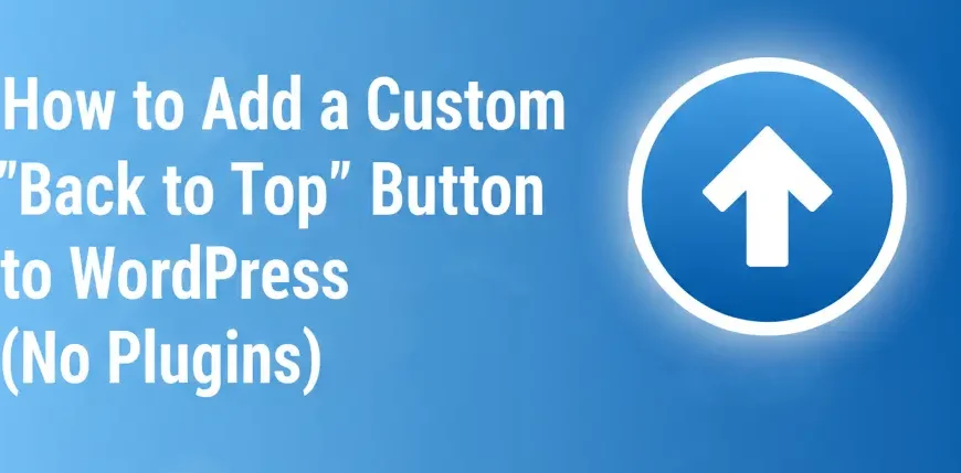 How to Add a Custom “Back to Top” Button to WordPress (No Plugins)